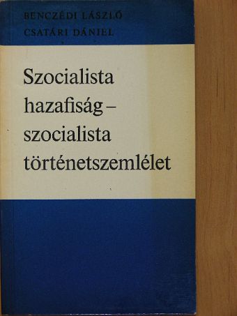 Benczédi László - Szocialista hazafiság-szocialista történetszemlélet [antikvár]