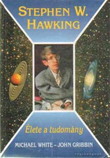 Michael White, John Gribbin - Stephen W. Hawking - Élete a tudomány [antikvár]
