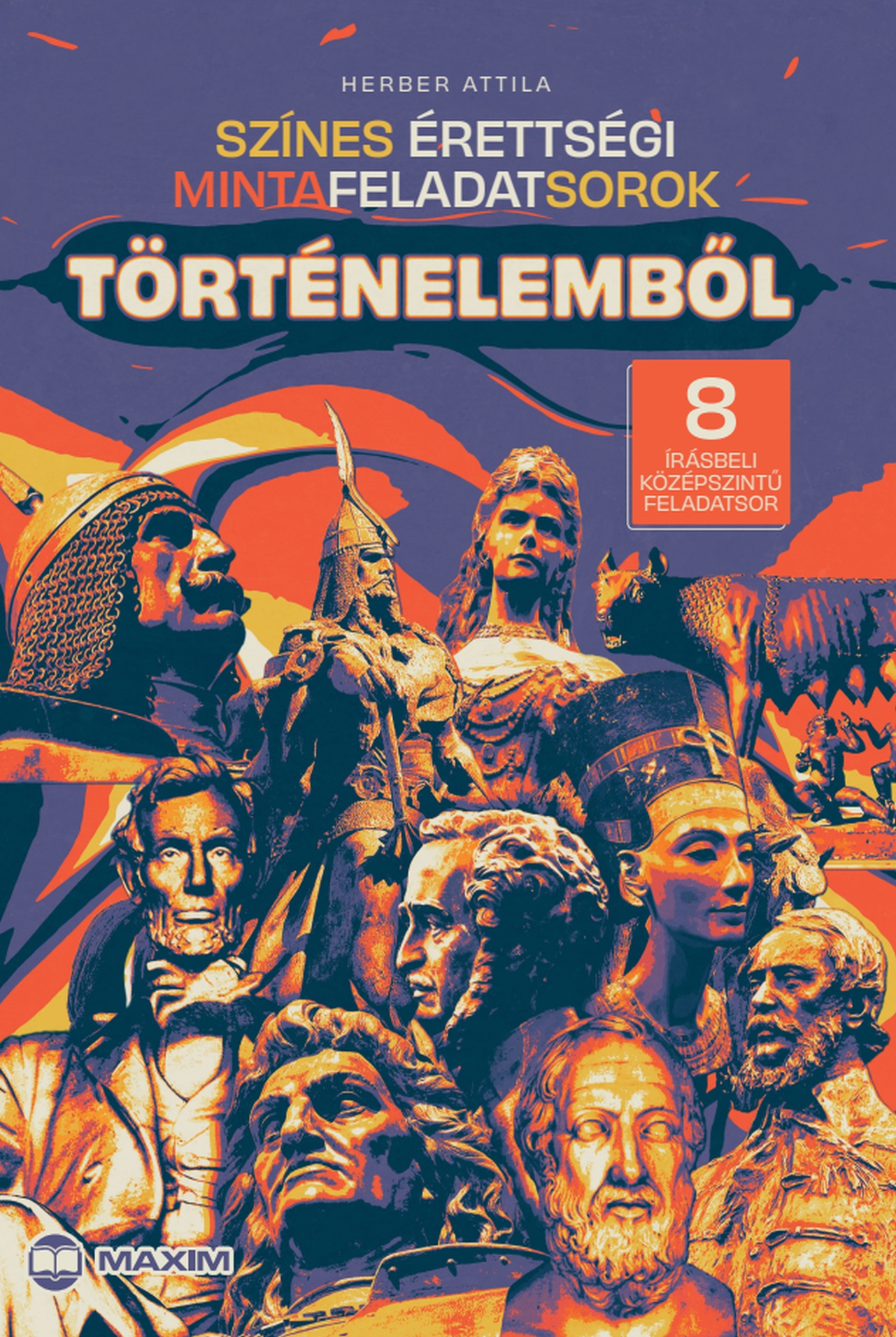 HERBER ATTILA - Színes érettségi mintafeladatsorok történelemből (8 írásbeli középszintű feladatsor) - 2024-től érvényes