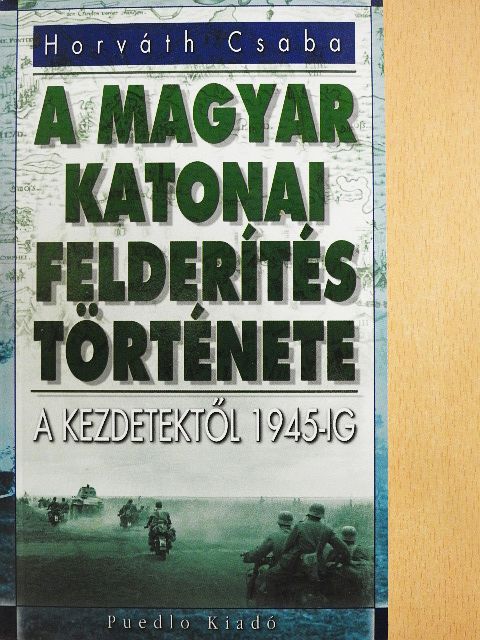 Horváth Csaba - A magyar katonai felderítés története [antikvár]