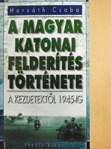 Horváth Csaba - A magyar katonai felderítés története [antikvár]