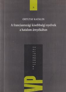 Ortutay Katalin - A franciaországi kisebbségi nyelvek a hatalom árnyékában [antikvár]