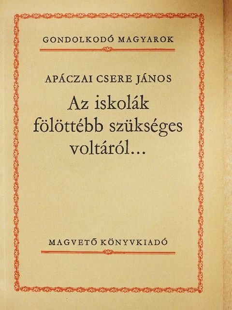 Apáczai Csere János - Az iskolák fölöttébb szükséges voltáról... [antikvár]