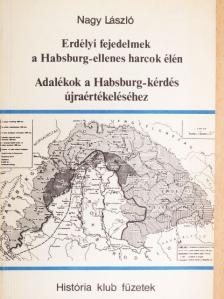 Nagy László - Erdélyi fejedelmek a Habsburg-ellenes harcok élén/Adalékok a Habsburg-kérdés újraértékeléséhez [antikvár]