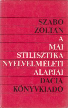 SZABÓ ZOLTÁN - A mai stilisztika nyelvelméleti alapjai [antikvár]