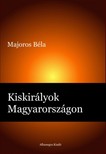 Majoros Béla - Kiskirályok Magyarországon [eKönyv: epub, mobi, pdf]