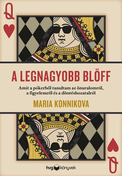 MARIA KONNIKOVA - A legnagyobb blöff - Amit a pókerből tanultam az önuralomról, a figyelemről és a döntéshozatalról