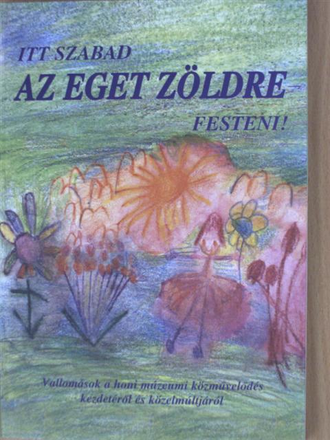 Csók Márta - Itt szabad az eget zöldre festeni! [antikvár]