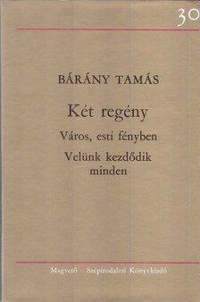 Bárány Tamás - Két regény - Város, esti fényben; Velünk kezdődik minden [antikvár]
