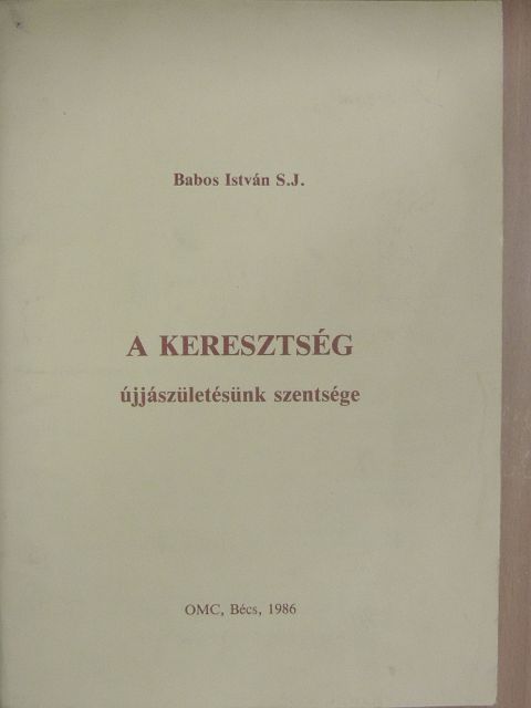 Babos István - A keresztség újjászületésünk szentsége [antikvár]