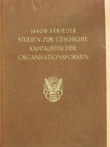 Jakob Strieder - Studien zur Geschichte kapitalistischer Organisationsformen [antikvár]
