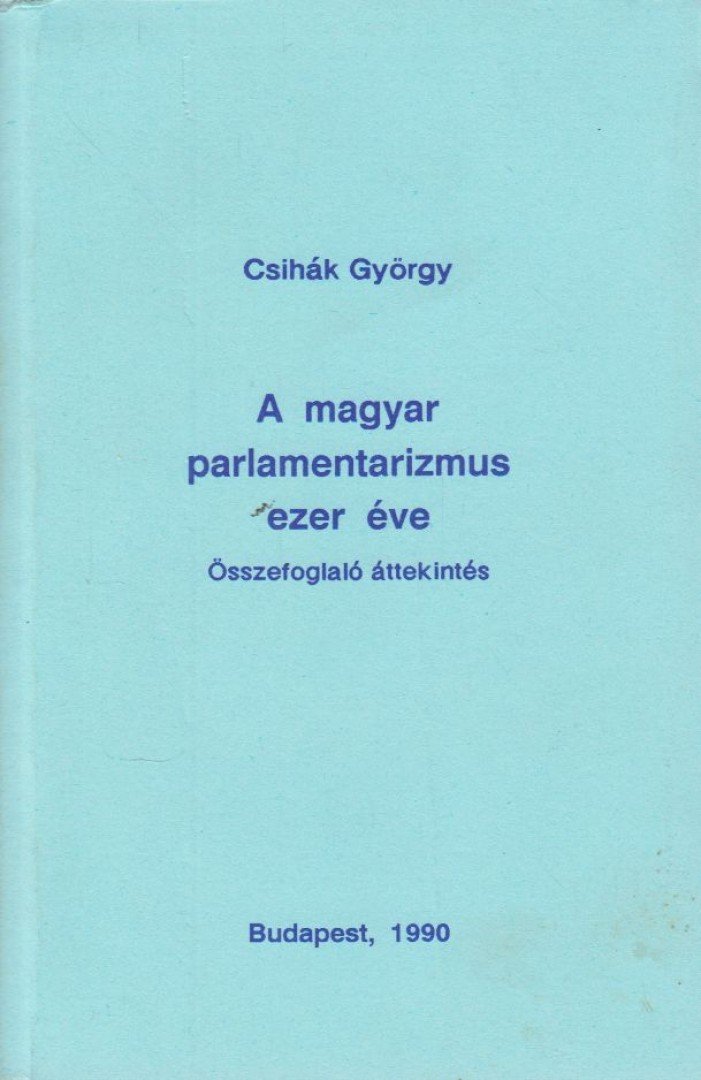 Csihák György - A magyar parlamentarizmus ezer éve [antikvár]