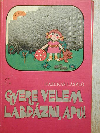 Fazekas László - Gyere velem labdázni, apu! [antikvár]