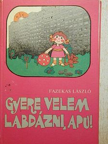 Fazekas László - Gyere velem labdázni, apu! [antikvár]