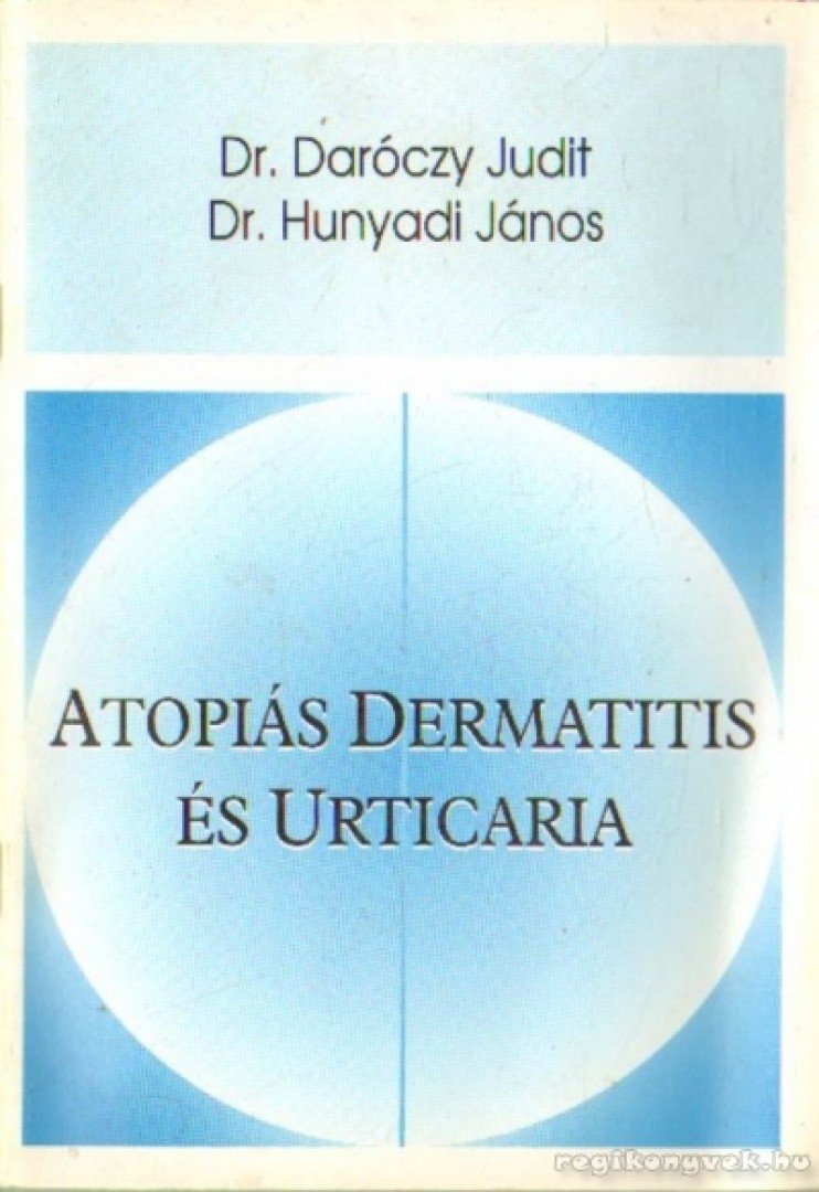 Prof. Dr. Daróczy Judit, Prof. Dr. Hunyadi János - Atopiás dermatitis és urticaria [antikvár]
