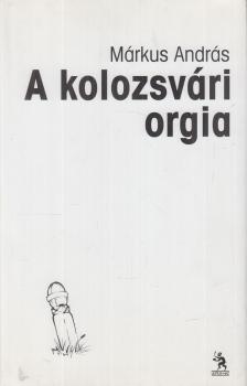 Márkus András - A kolozsvári orgia [antikvár]