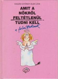 Kaszás György - Amit a nőkről feltétlenül tudni kell [antikvár]