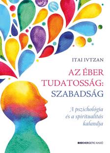 Itai Ivtzan - Az éber tudatosság: szabadság - A pszichológia és a spiritualitás kalandja
