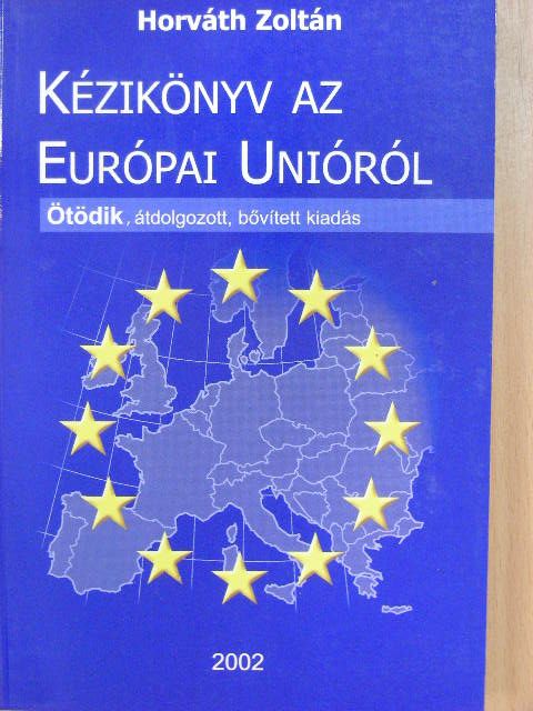 Horváth Zoltán - Kézikönyv az Európai Unióról [antikvár]