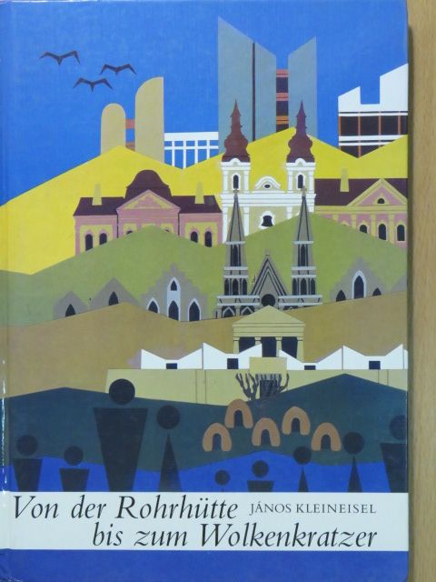 János Kleineisel - Von der Rohrhütte bis zum Wolkenkratzer [antikvár]
