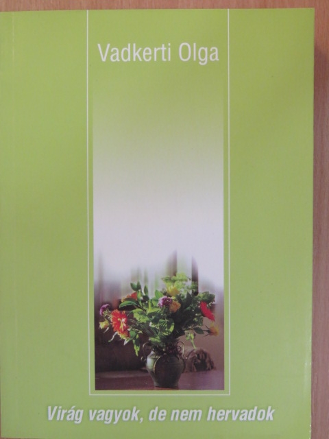Vadkerti Olga - Virág vagyok, de nem hervadok [antikvár]