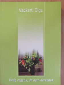 Vadkerti Olga - Virág vagyok, de nem hervadok [antikvár]
