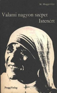 MUGGERIDGE, MALCOLM - Valami nagyon szépet Istenért [antikvár]