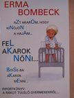 Erma Bombeck - Azt akarom, hogy kinőjön a hajam..., Fel akarok nőni..., Boise-ba akarok menni... [antikvár]
