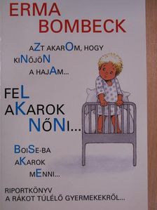 Erma Bombeck - Azt akarom, hogy kinőjön a hajam..., Fel akarok nőni..., Boise-ba akarok menni... [antikvár]
