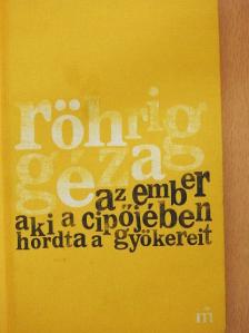 Röhrig Géza - Az ember aki a cipőjében hordta a gyökereit [antikvár]