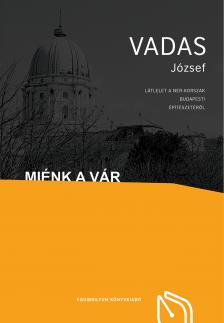 VADAS JÓZSEF - Miénk a Vár - Látlelet a NER-korszak budapesti építészetéről