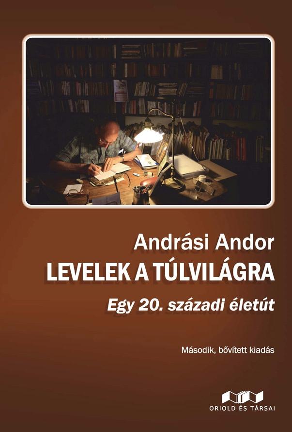 Andrási Andor - Levelek a túlvilágra - Egy 20. századi életút - Második, bővített kiadás