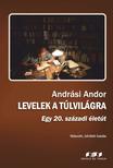 Andrási Andor - Levelek a túlvilágra - Egy 20. századi életút - Második, bővített kiadás