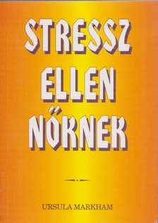 Ursula Markham - Stressz ellen nőknek [antikvár]
