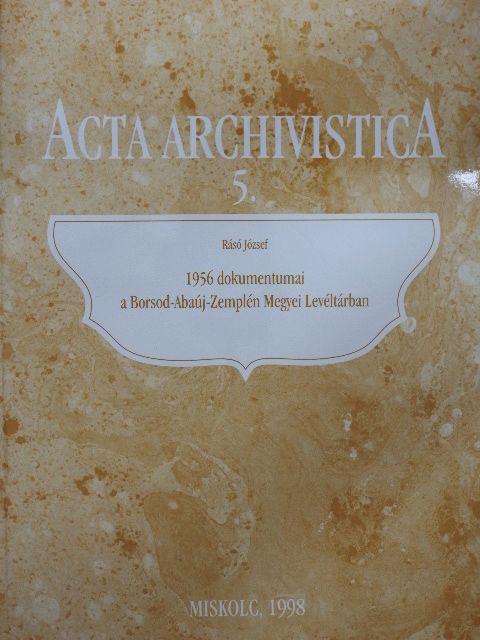 Rásó József - 1956 dokumentumai a Borsod-Abaúj-Zemplén Megyei Levéltárban [antikvár]
