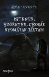 Árvai Levente - Istenek, szörnyek, csodák nyomában jártam [eKönyv: epub, mobi]