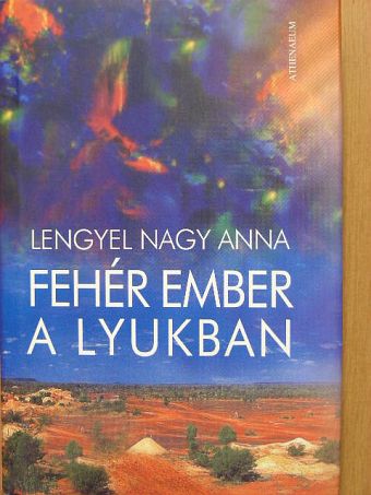 Lengyel Nagy Anna - Fehér ember a lyukban [antikvár]