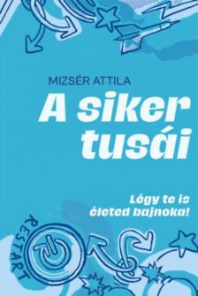 Mizser Attila - A siker tusái [antikvár]