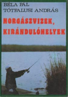 Béla Pál, Tótfalusi András - Horgászvizek, kirándulóhelyek [antikvár]