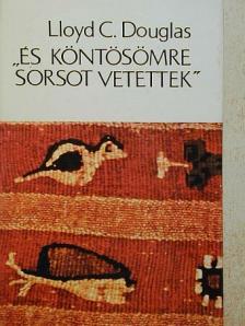 Lloyd C. Douglas - "És köntösömre sorsot vetettek" [antikvár]