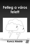 KUNCZ ALADÁR - Felleg a város felett [eKönyv: epub, mobi]
