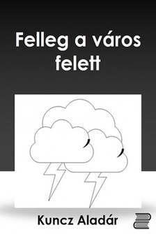KUNCZ ALADÁR - Felleg a város felett [eKönyv: epub, mobi]
