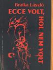 Bratka László - Ecce volt, hol nem volt [antikvár]