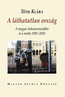 Tóth Klára - A láthatatlan ország - A magyar dokumentumfilm és a média 1992-2010