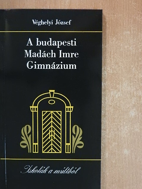 Véghelyi József - A budapesti Madách Imre Gimnázium [antikvár]
