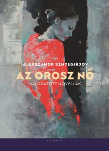 Alekszandr Sznyegirjov - Az orosz nő Válogatott novellák Szerkesztette: Goretity József