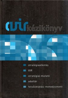 Bángi-Magyar Attila, Farkas Krisztina, Horváth Tamás, Kiss László - AVIR kézikönyv - Stratégiaalkotás, VIR, stratégiai mutató, adattár, felsőoktatási menedzsment [antikvár]