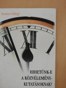 Fischer György - Hihetünk-e a közvélemény-kutatásoknak? [antikvár]