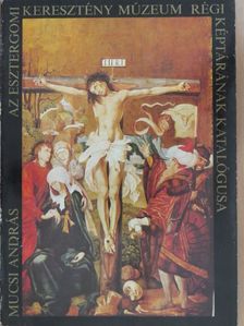 Mucsi András - Az esztergomi keresztény múzeum régi képtárának katalógusa [antikvár]