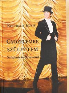 Kisgergely József - Győzelemre születtem [antikvár]